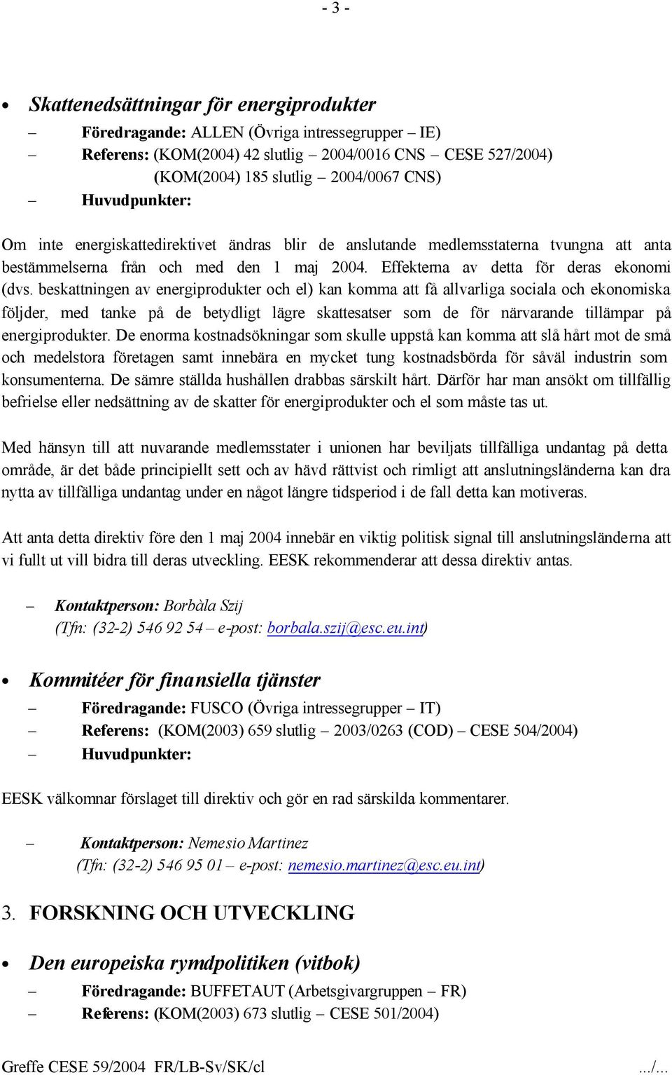 beskattningen av energiprodukter och el) kan komma att få allvarliga sociala och ekonomiska följder, med tanke på de betydligt lägre skattesatser som de för närvarande tillämpar på energiprodukter.
