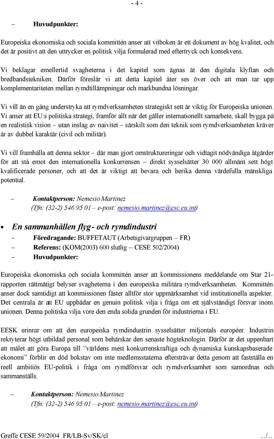 Därför föreslår vi att detta kapitel åter ses över och att man tar upp komplementariteten mellan rymdtillämpningar och markbundna lösningar.