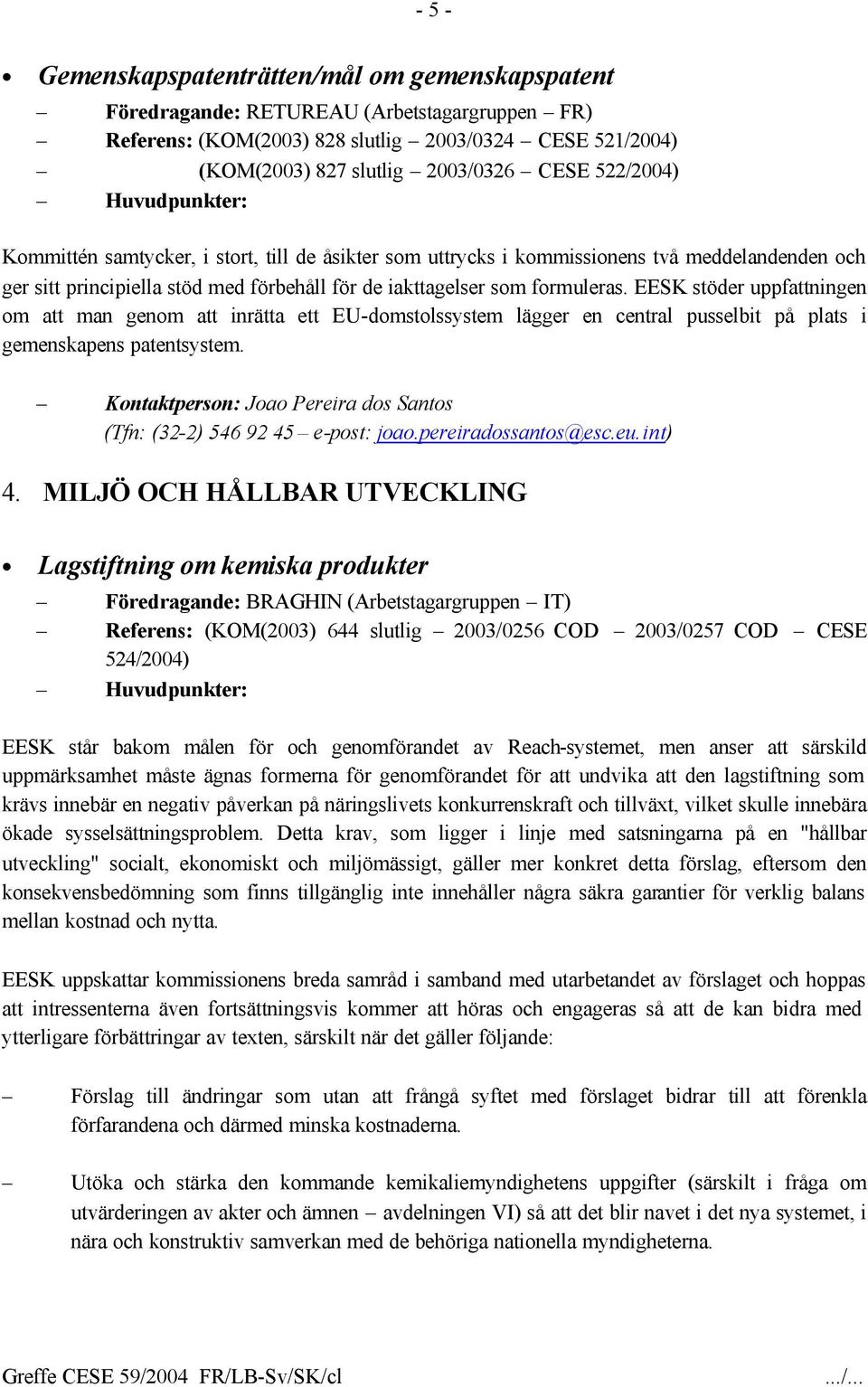 EESK stöder uppfattningen om att man genom att inrätta ett EU-domstolssystem lägger en central pusselbit på plats i gemenskapens patentsystem.