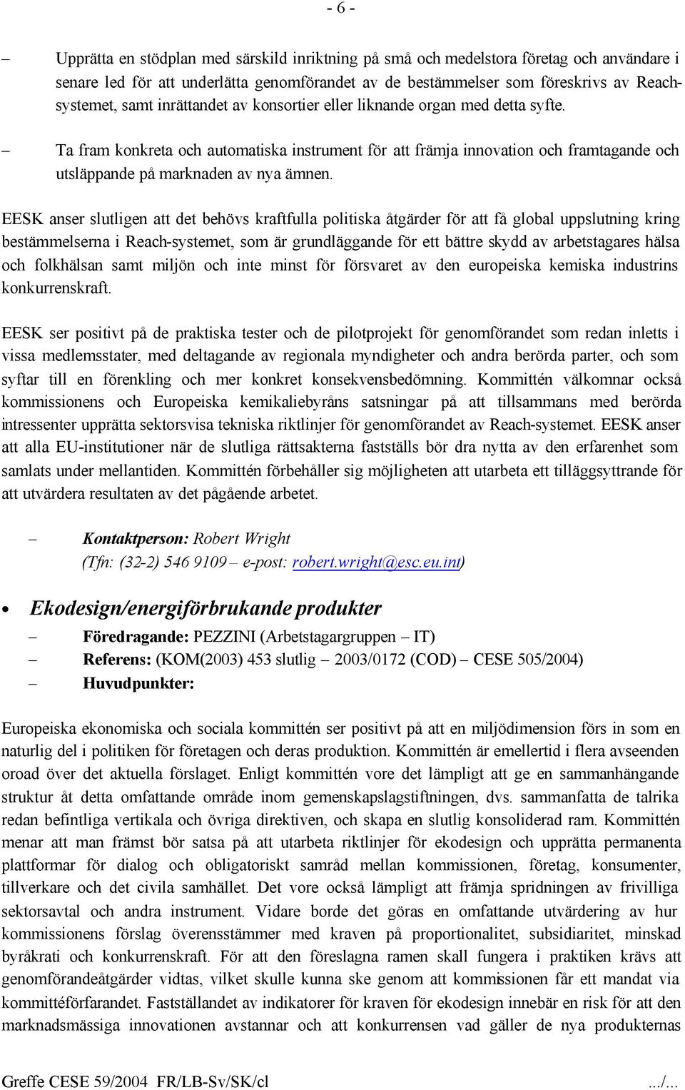 EESK anser slutligen att det behövs kraftfulla politiska åtgärder för att få global uppslutning kring bestämmelserna i Reach-systemet, som är grundläggande för ett bättre skydd av arbetstagares hälsa