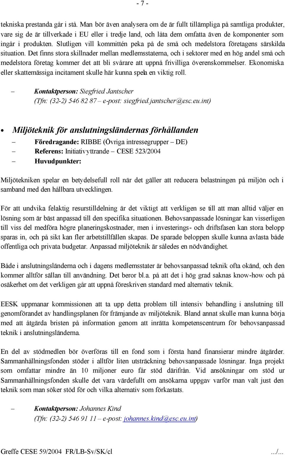 Slutligen vill kommittén peka på de små och medelstora företagens särskilda situation.