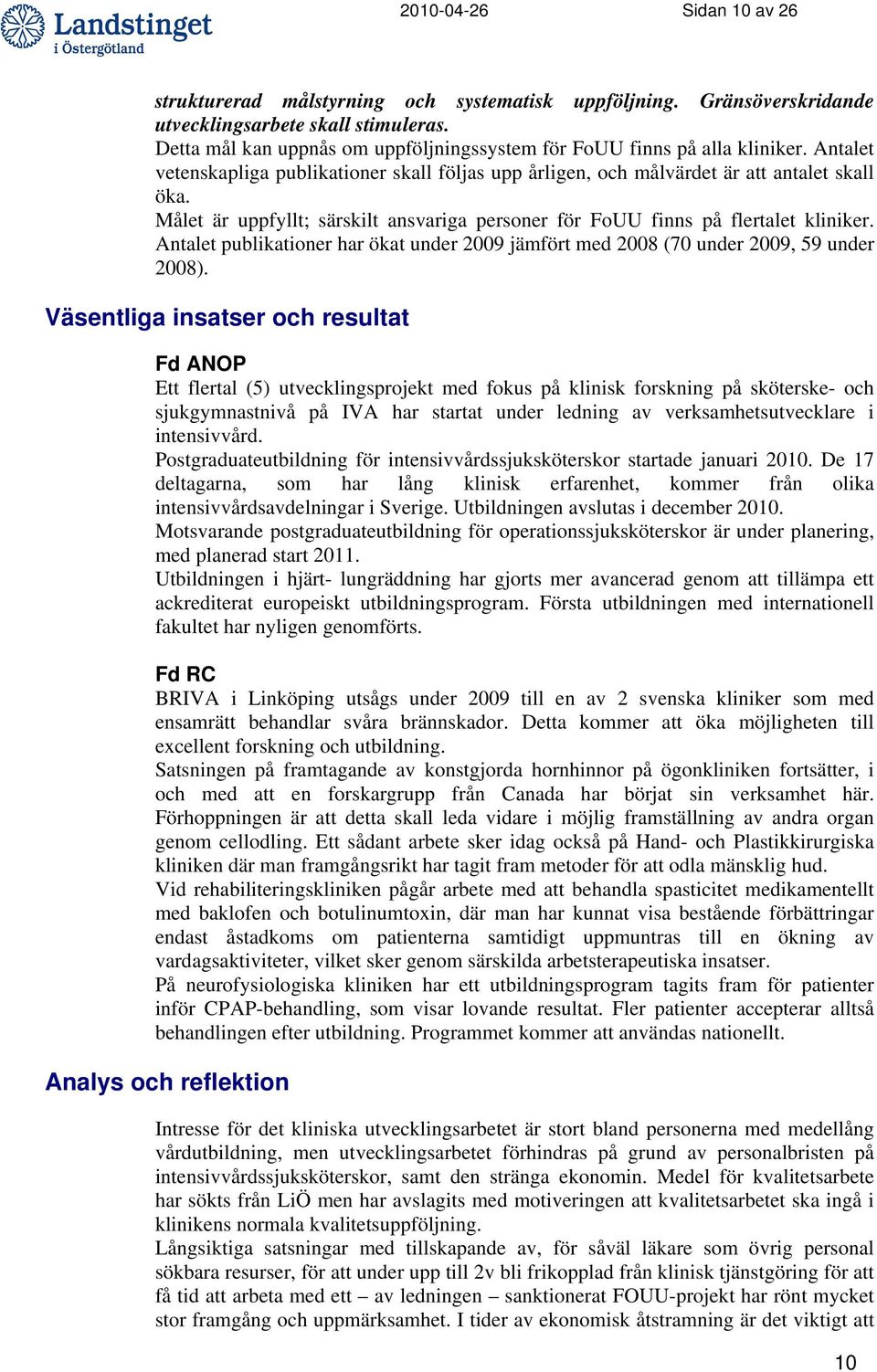 Målet är uppfyllt; särskilt ansvariga personer för FoUU finns på flertalet kliniker. Antalet publikationer har ökat under 2009 jämfört med 2008 (70 under 2009, 59 under 2008).