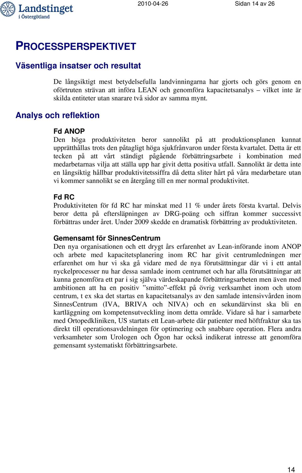 Analys och reflektion Fd ANOP Den höga produktiviteten beror sannolikt på att produktionsplanen kunnat upprätthållas trots den påtagligt höga sjukfrånvaron under första kvartalet.