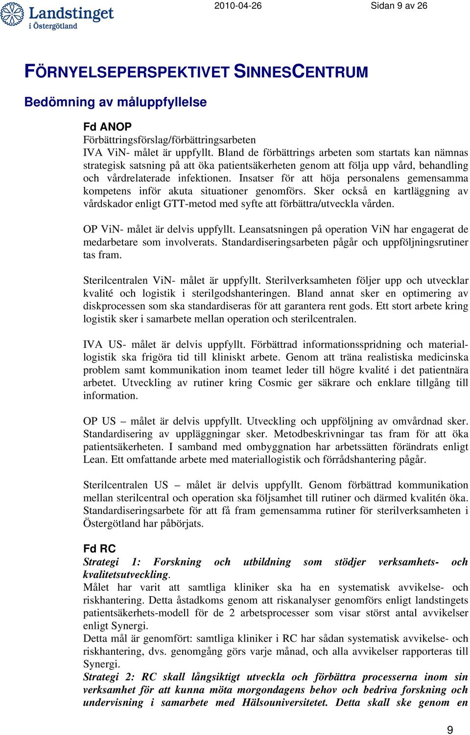 Insatser för att höja personalens gemensamma kompetens inför akuta situationer genomförs. Sker också en kartläggning av vårdskador enligt GTT-metod med syfte att förbättra/utveckla vården.