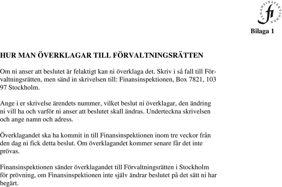 Ange i er skrivelse ärendets nummer, vilket beslut ni överklagar, den ändring ni vill ha och varför ni anser att beslutet skall ändras. Underteckna skrivelsen och ange namn och adress.