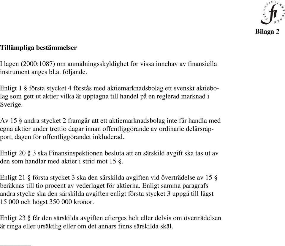 Av 15 andra stycket 2 framgår att ett aktiemarknadsbolag inte får handla med egna aktier under trettio dagar innan offentliggörande av ordinarie delårsrapport, dagen för offentliggörandet inkluderad.