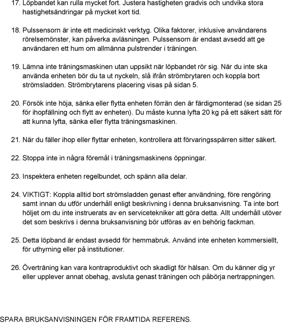 Lämna inte träningsmaskinen utan uppsikt när löpbandet rör sig. När du inte ska använda enheten bör du ta ut nyckeln, slå ifrån strömbrytaren och koppla bort strömsladden.