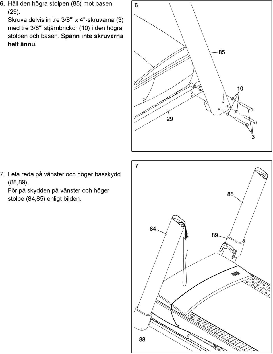 (10) i den högra stolpen och basen. Spänn inte skruvarna helt ännu. 7.