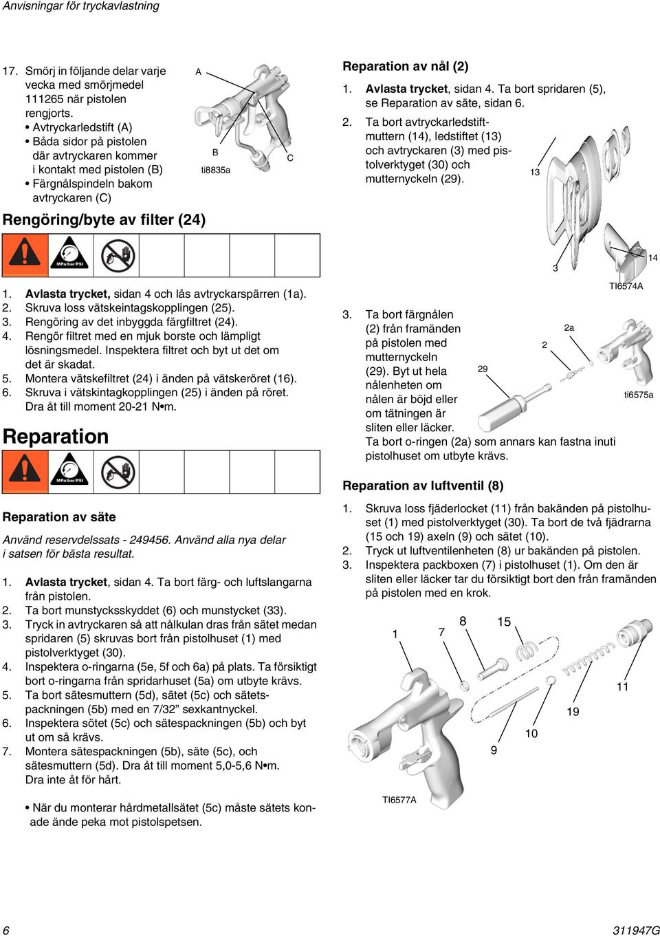 1. Avlasta trycket, sidan 4. Ta bort spridaren (5), se Reparation av säte, sidan 6. 2.