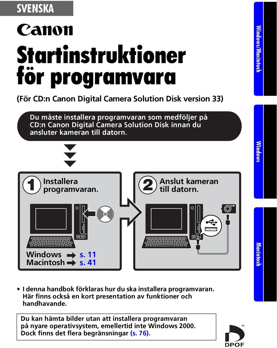 Windows/Macintosh Windows Macintosh I denna handbok förklaras hur du ska installera programvaran.