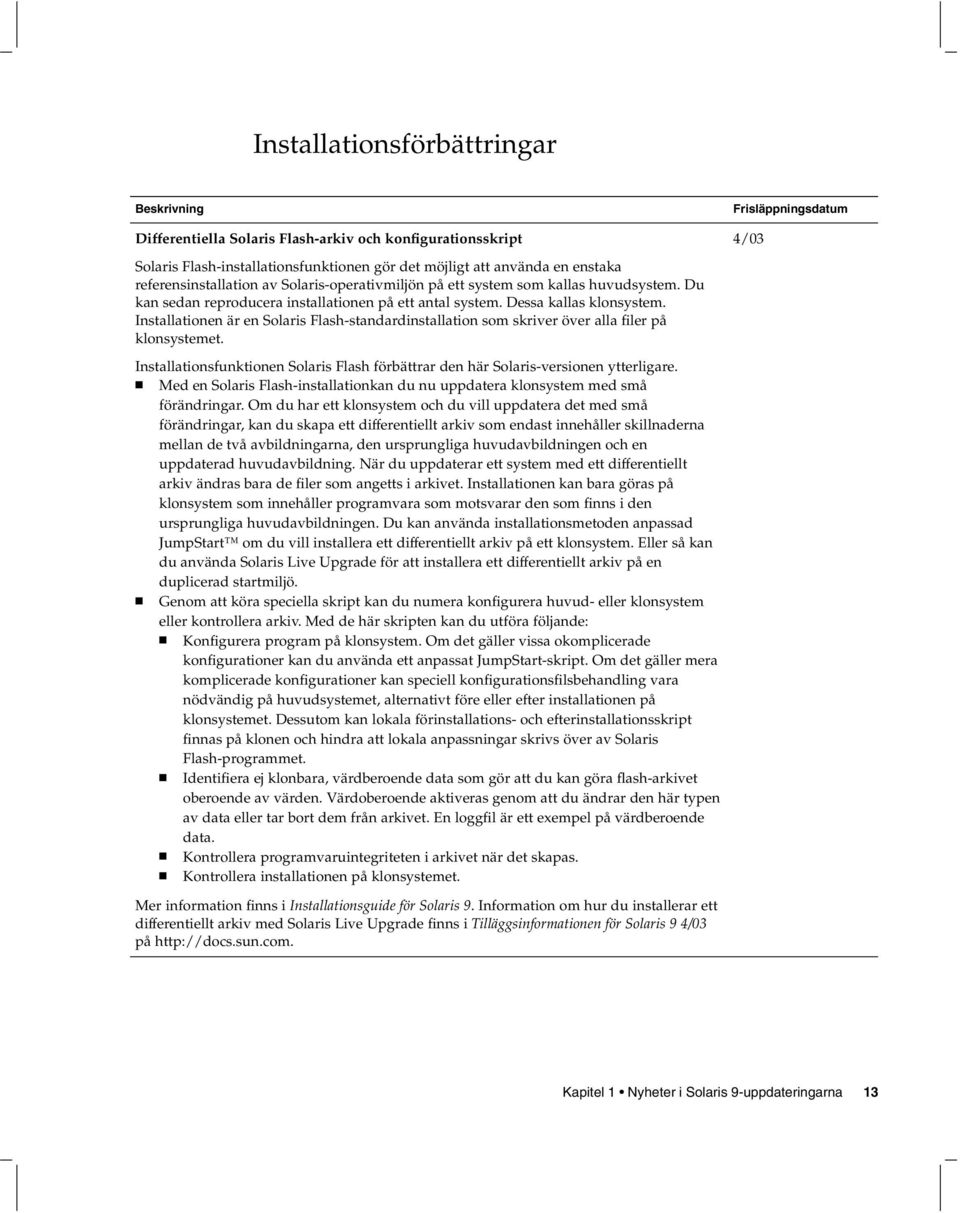 Installationen är en Solaris Flash-standardinstallation som skriver över alla filer på klonsystemet. Installationsfunktionen Solaris Flash förbättrar den här Solaris-versionen ytterligare.