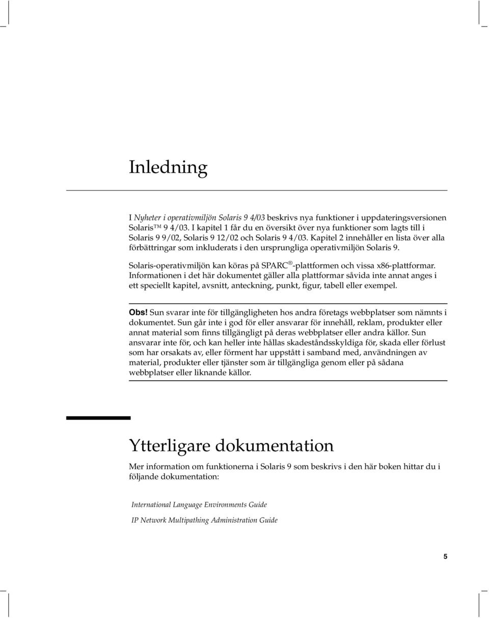 Kapitel 2 innehåller en lista över alla förbättringar som inkluderats i den ursprungliga operativmiljön Solaris 9. Solaris-operativmiljön kan köras på SPARC -plattformen och vissa x86-plattformar.