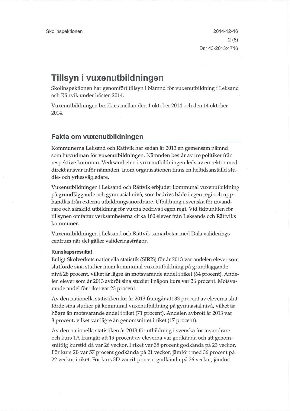 Fakta om vuxenutbildningen Kommunerna Leksand och Rättvik har sedan år 2013 en gemensam nämnd som huvudman för vuxenutbildningen. Nämnden består av tre politiker från respektive kommun.