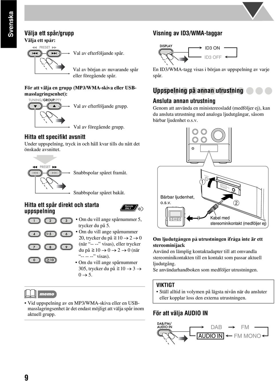 Hitta ett specifikt avsnitt Under uppspelning, tryck in och håll kvar tills du nått det önskade avsnittet. En ID3/WMA-tagg visas i början av uppspelning av varje spår.