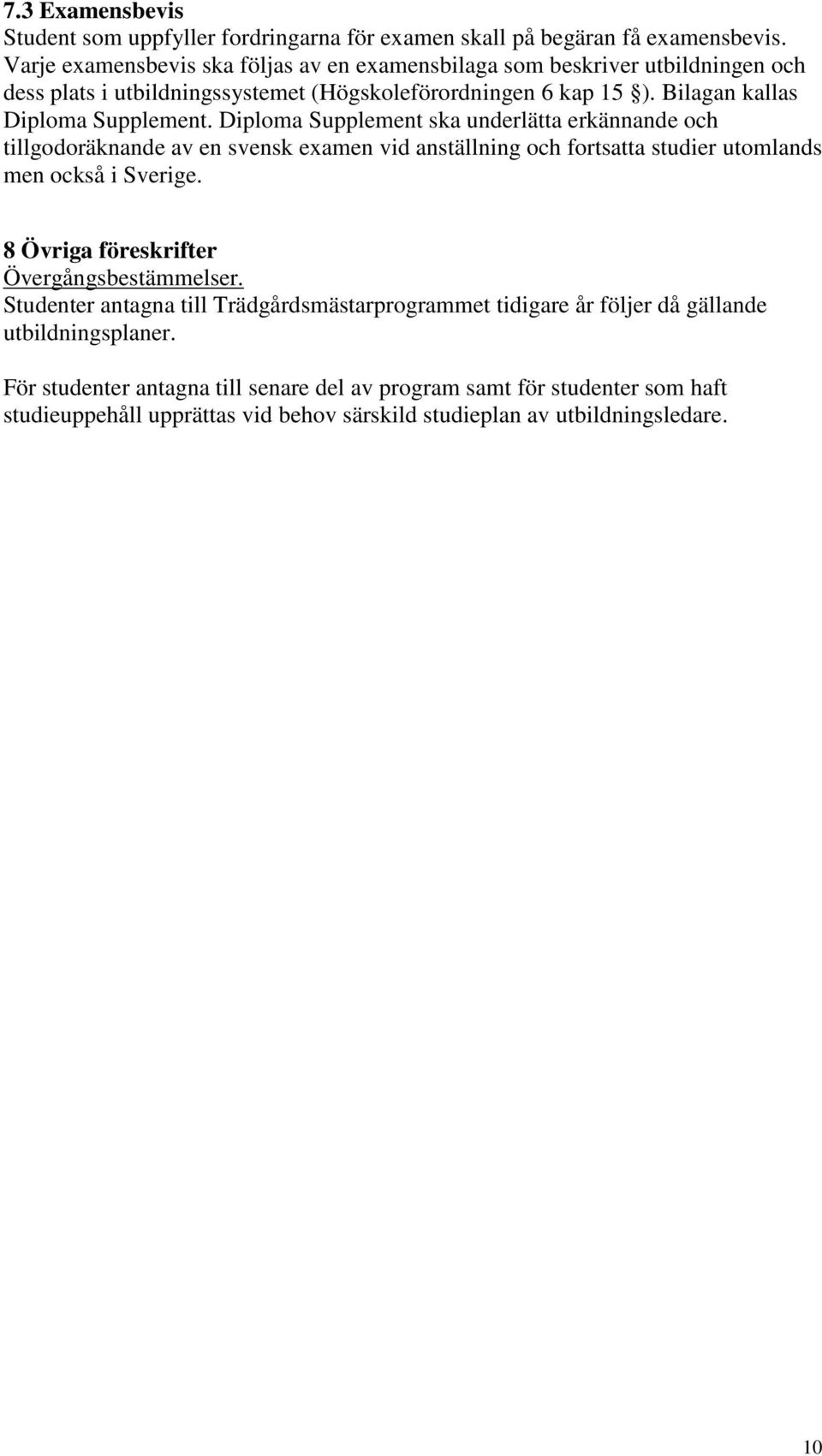 Diploma Supplement ska underlätta erkännande och tillgodoräknande av en svensk examen vid anställning och fortsatta studier utomlands men också i Sverige.