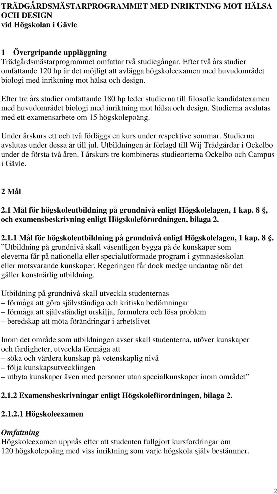 Efter tre års studier omfattande 180 hp leder studierna till filosofie kandidatexamen med huvudområdet biologi med inriktning mot hälsa och design.
