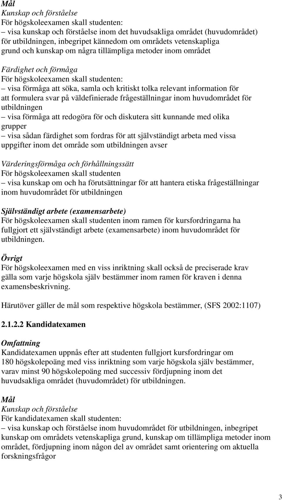 formulera svar på väldefinierade frågeställningar inom huvudområdet för utbildningen visa förmåga att redogöra för och diskutera sitt kunnande med olika grupper visa sådan färdighet som fordras för