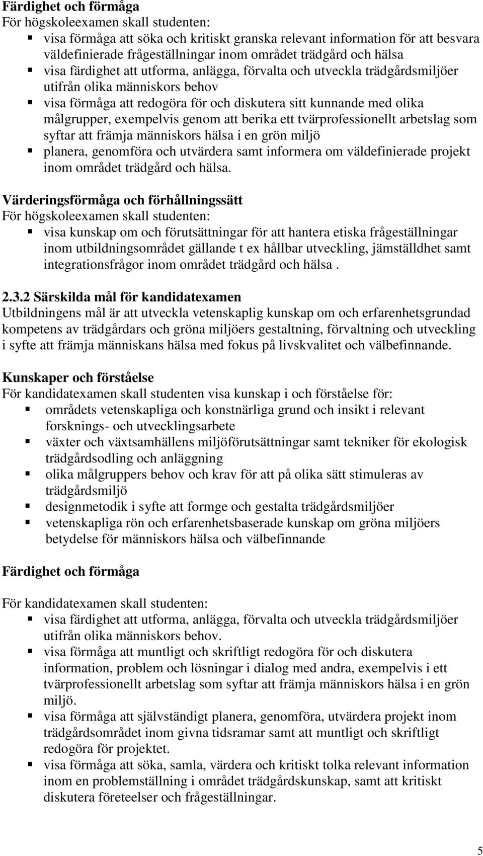 exempelvis genom att berika ett tvärprofessionellt arbetslag som syftar att främja människors hälsa i en grön miljö planera, genomföra och utvärdera samt informera om väldefinierade projekt inom