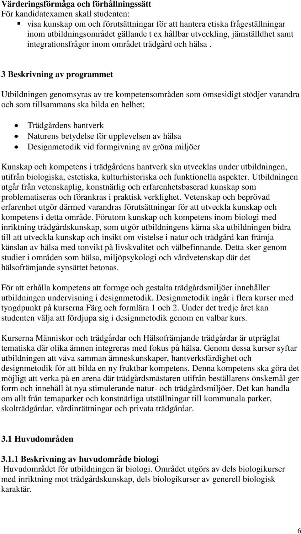 Beskrivning av programmet Utbildningen genomsyras av tre kompetensområden som ömsesidigt stödjer varandra och som tillsammans ska bilda en helhet; Trädgårdens hantverk Naturens betydelse för