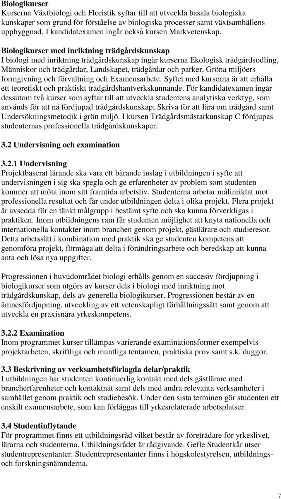 Biologikurser med inriktning trädgårdskunskap I biologi med inriktning trädgårdskunskap ingår kurserna Ekologisk trädgårdsodling, Människor och trädgårdar, Landskapet, trädgårdar och parker, Gröna