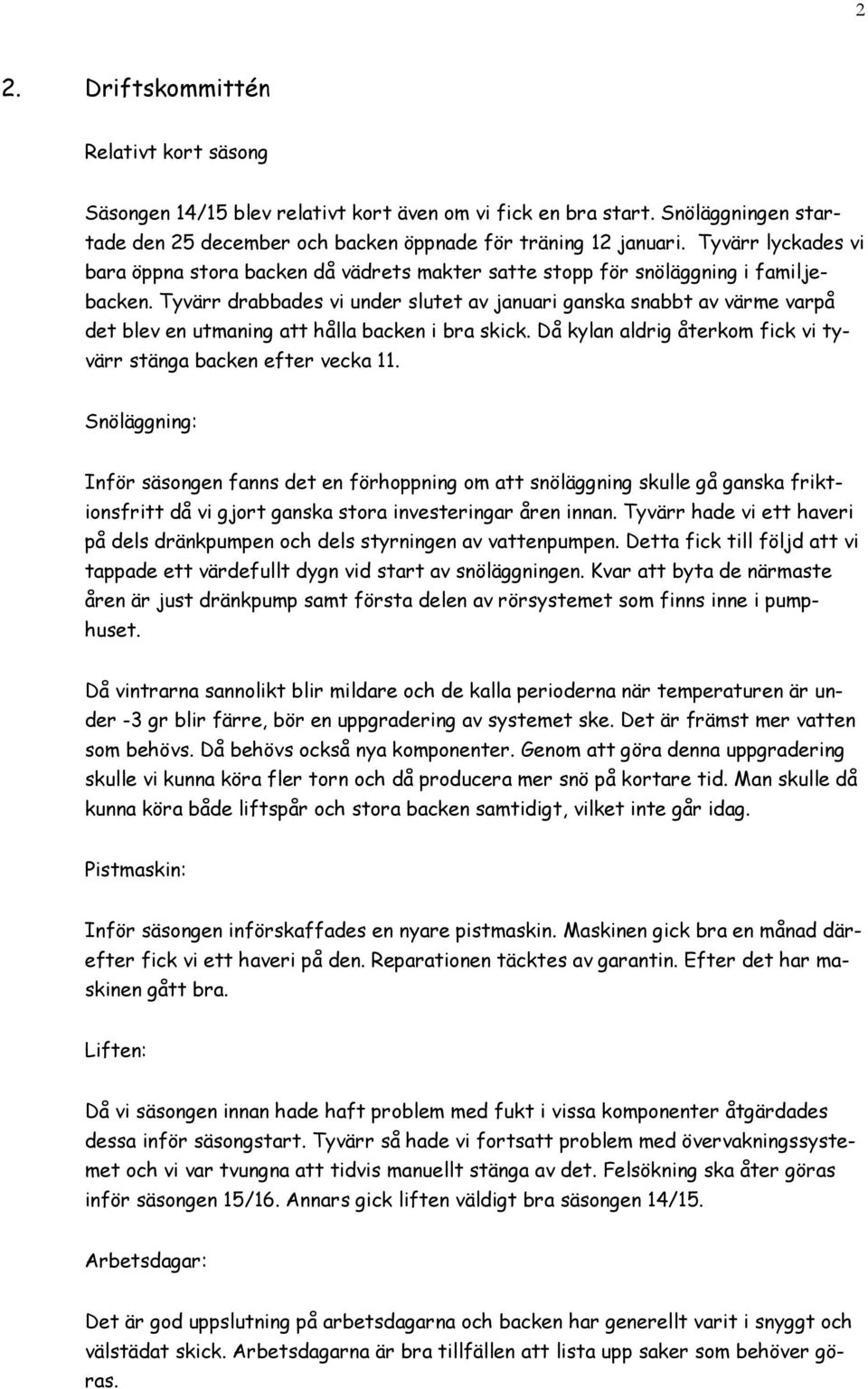 Tyvärr drabbades vi under slutet av januari ganska snabbt av värme varpå det blev en utmaning att hålla backen i bra skick. Då kylan aldrig återkom fick vi tyvärr stänga backen efter vecka 11.