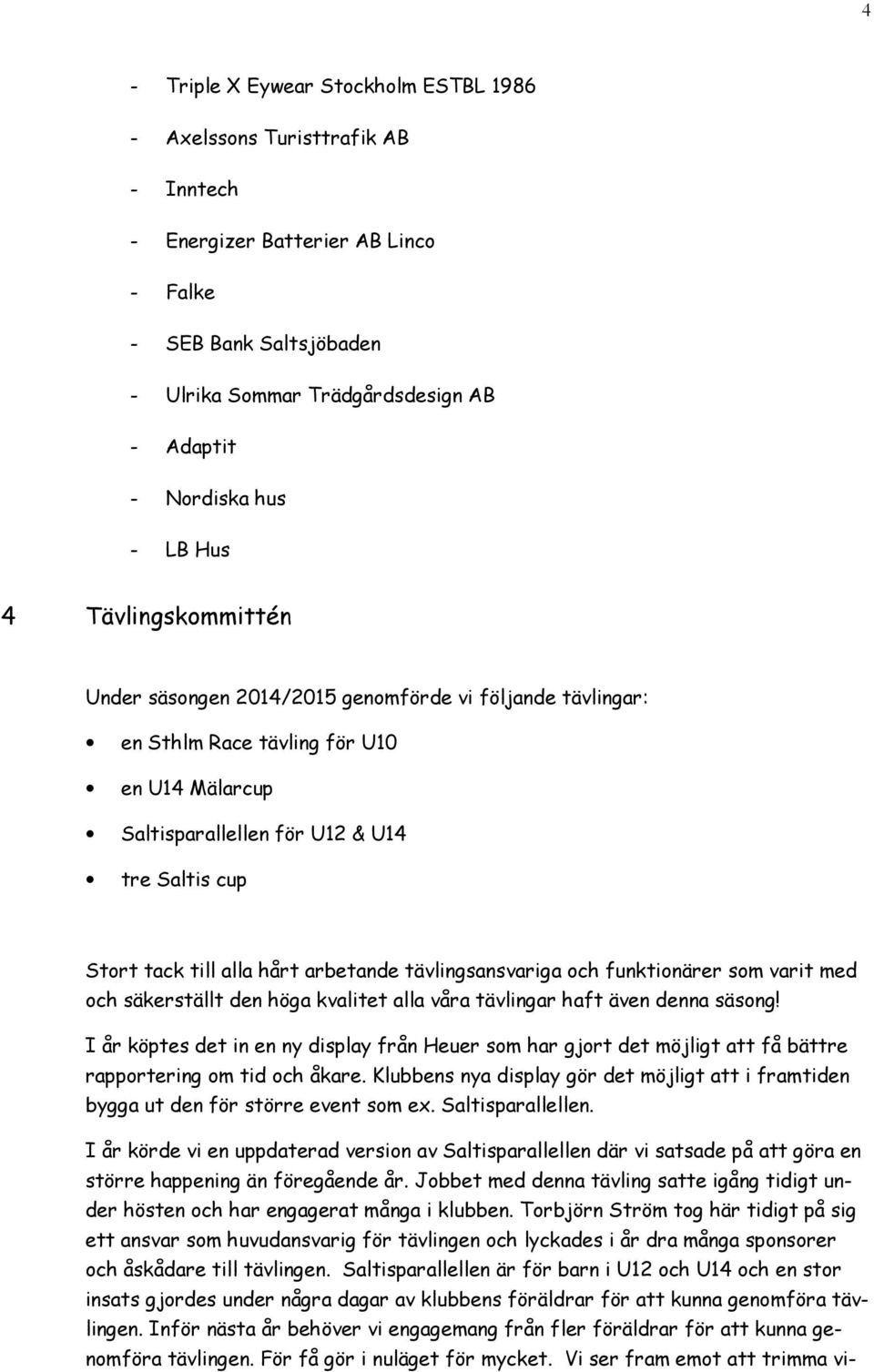 till alla hårt arbetande tävlingsansvariga och funktionärer som varit med och säkerställt den höga kvalitet alla våra tävlingar haft även denna säsong!