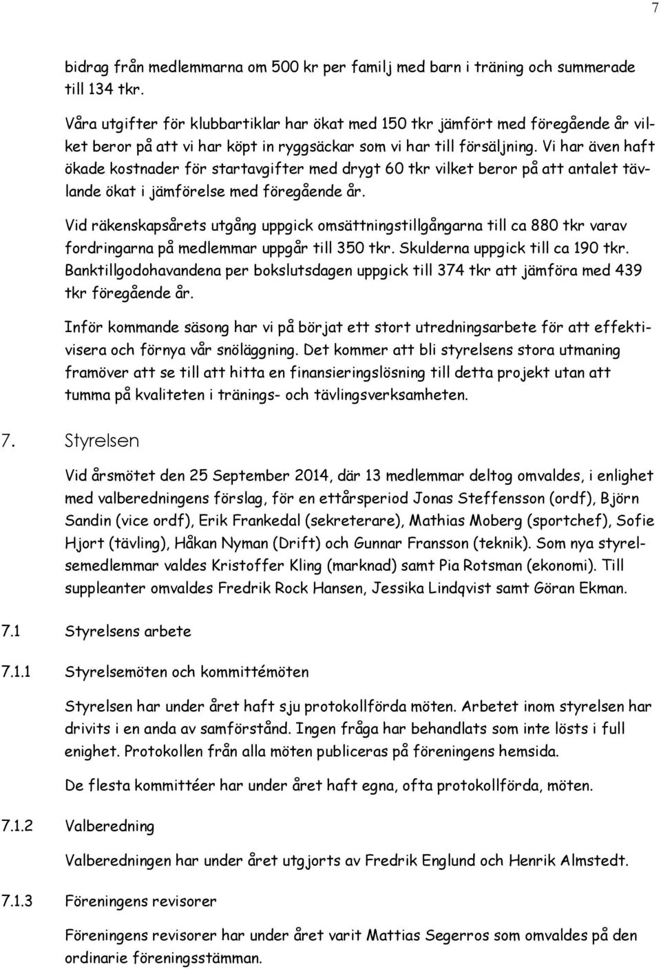 Vi har även haft ökade kostnader för startavgifter med drygt 60 tkr vilket beror på att antalet tävlande ökat i jämförelse med föregående år.