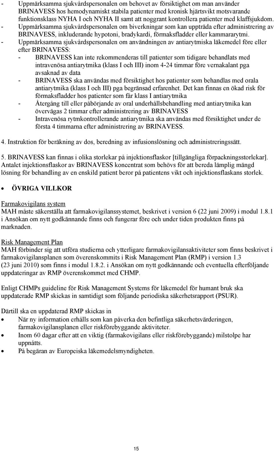 - Uppmärksamma sjukvårdspersonalen om biverkningar som kan uppträda efter administrering av BRINAVESS, inkluderande hypotoni, bradykardi, förmaksfladder eller kammararytmi.