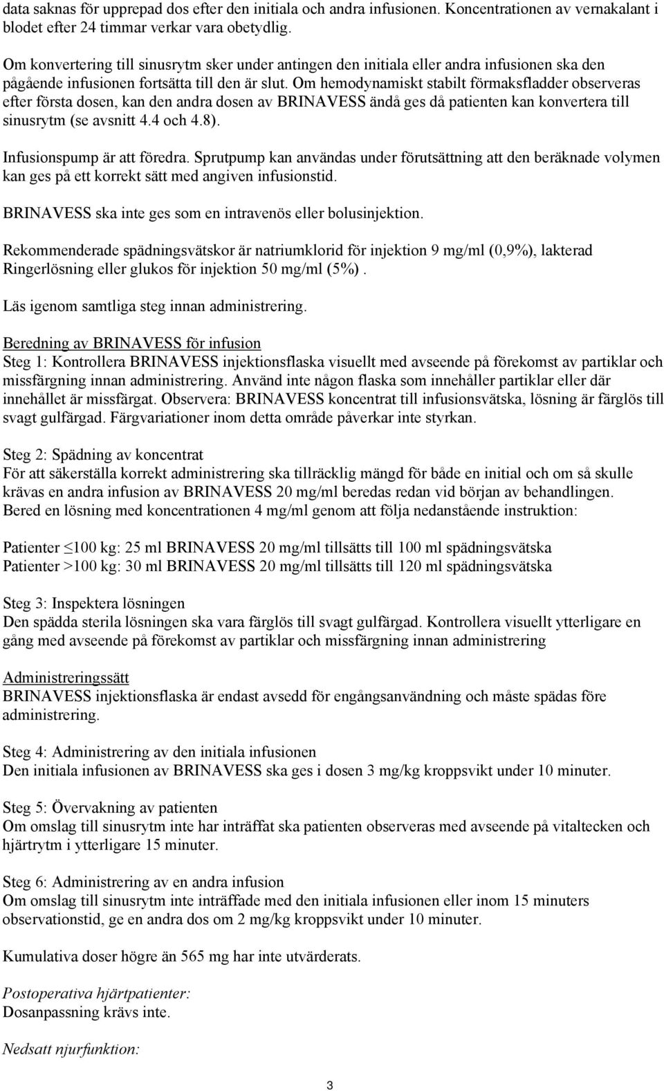 Om hemodynamiskt stabilt förmaksfladder observeras efter första dosen, kan den andra dosen av BRINAVESS ändå ges då patienten kan konvertera till sinusrytm (se avsnitt 4.4 och 4.8).