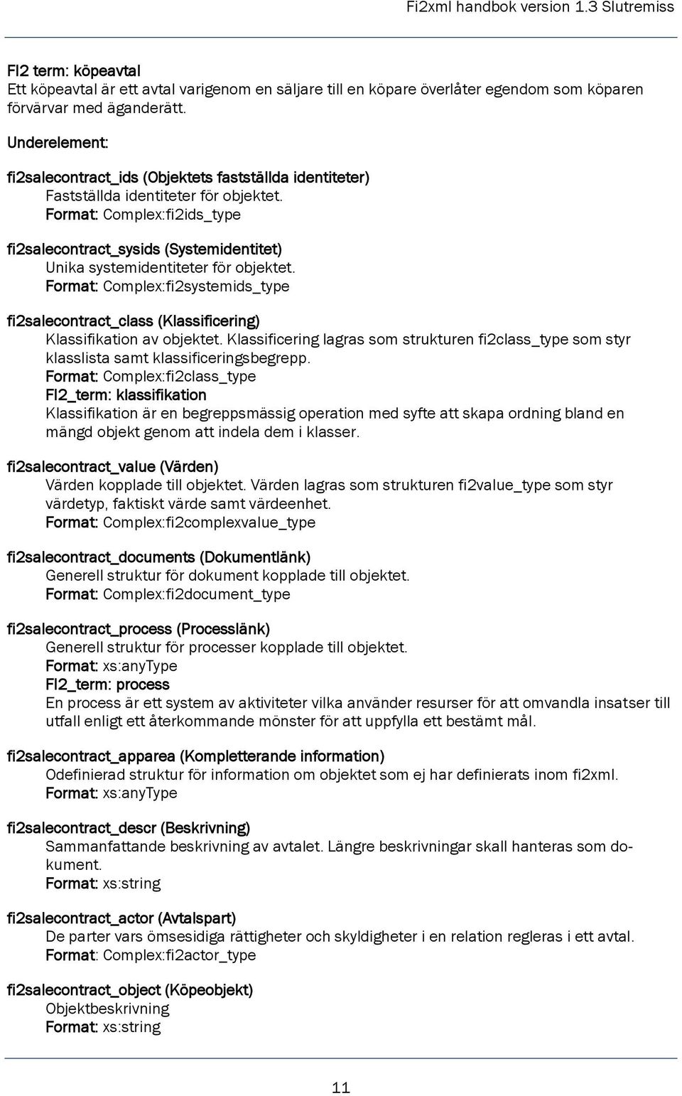 Format: Complex:fi2systemids_type fi2salecontract_class (Klassificering) Klassifikation av objektet. Klassificering lagras som strukturen fi2class_type som styr klasslista samt klassificeringsbegrepp.