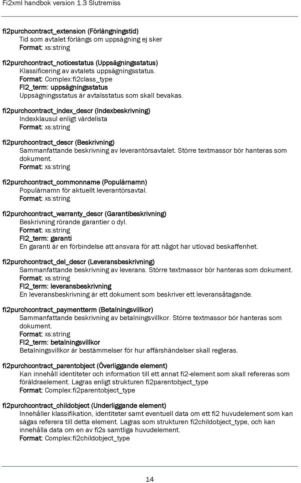 fi2purchcontract_index_descr (Indexbeskrivning) Indexklausul enligt värdelista fi2purchcontract_descr (Beskrivning) Sammanfattande beskrivning av leverantörsavtalet.