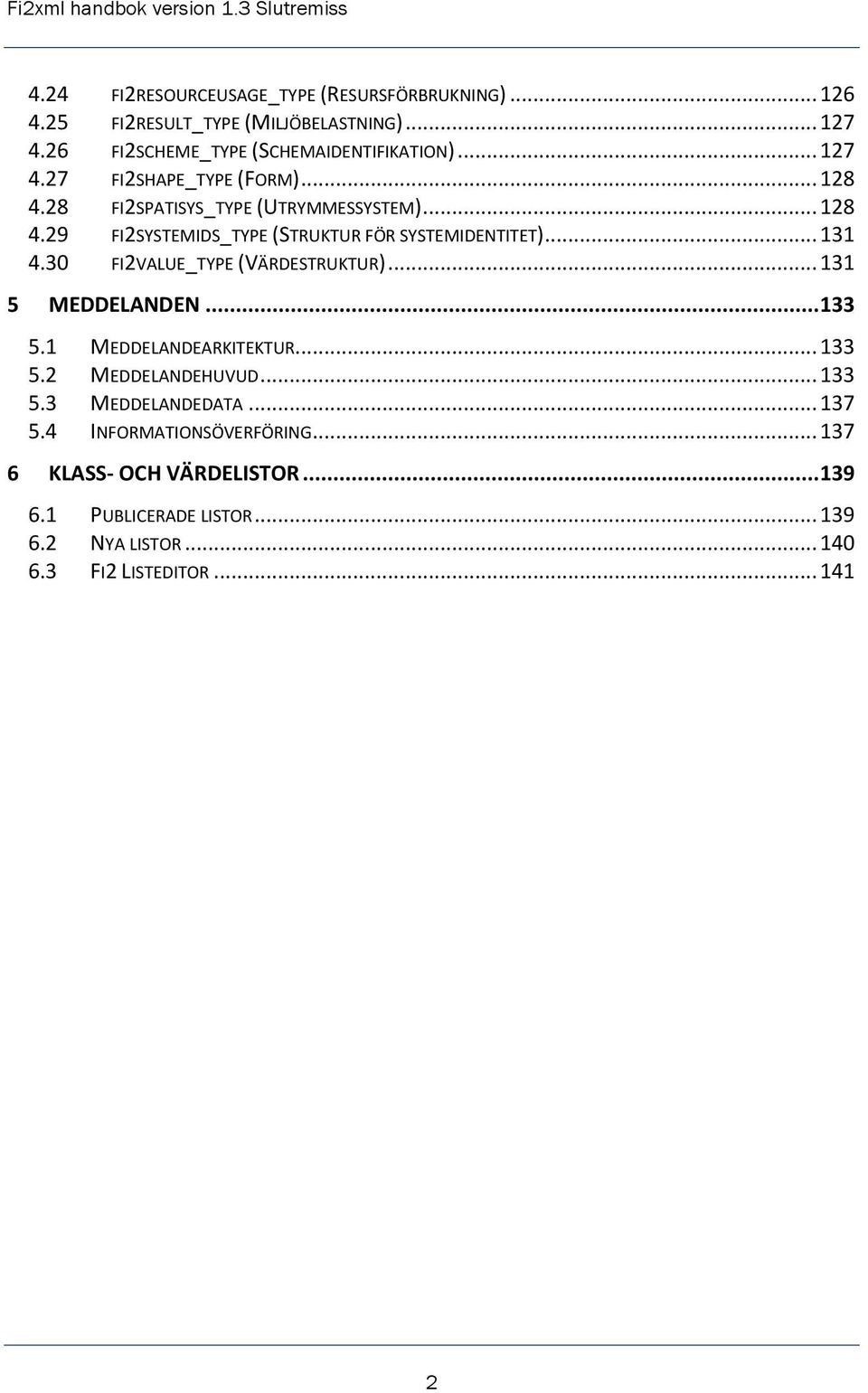 .. 131 4.30 FI2VALUE_TYPE (VÄRDESTRUKTUR)... 131 5 MEDDELANDEN... 133 5.1 MEDDELANDEARKITEKTUR... 133 5.2 MEDDELANDEHUVUD... 133 5.3 MEDDELANDEDATA.