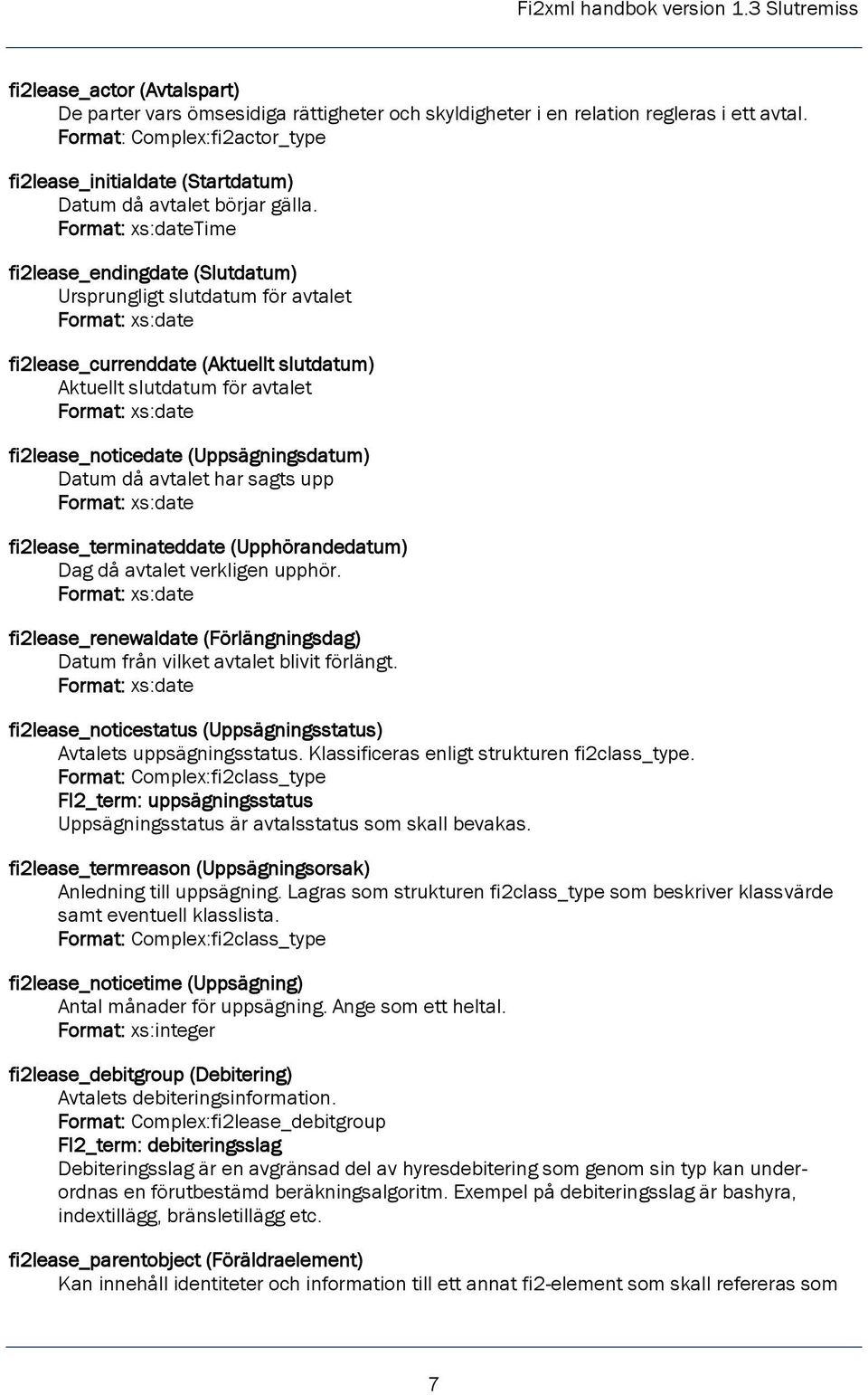 Format: xs:datetime fi2lease_endingdate (Slutdatum) Ursprungligt slutdatum för avtalet Format: xs:date fi2lease_currenddate (Aktuellt slutdatum) Aktuellt slutdatum för avtalet Format: xs:date