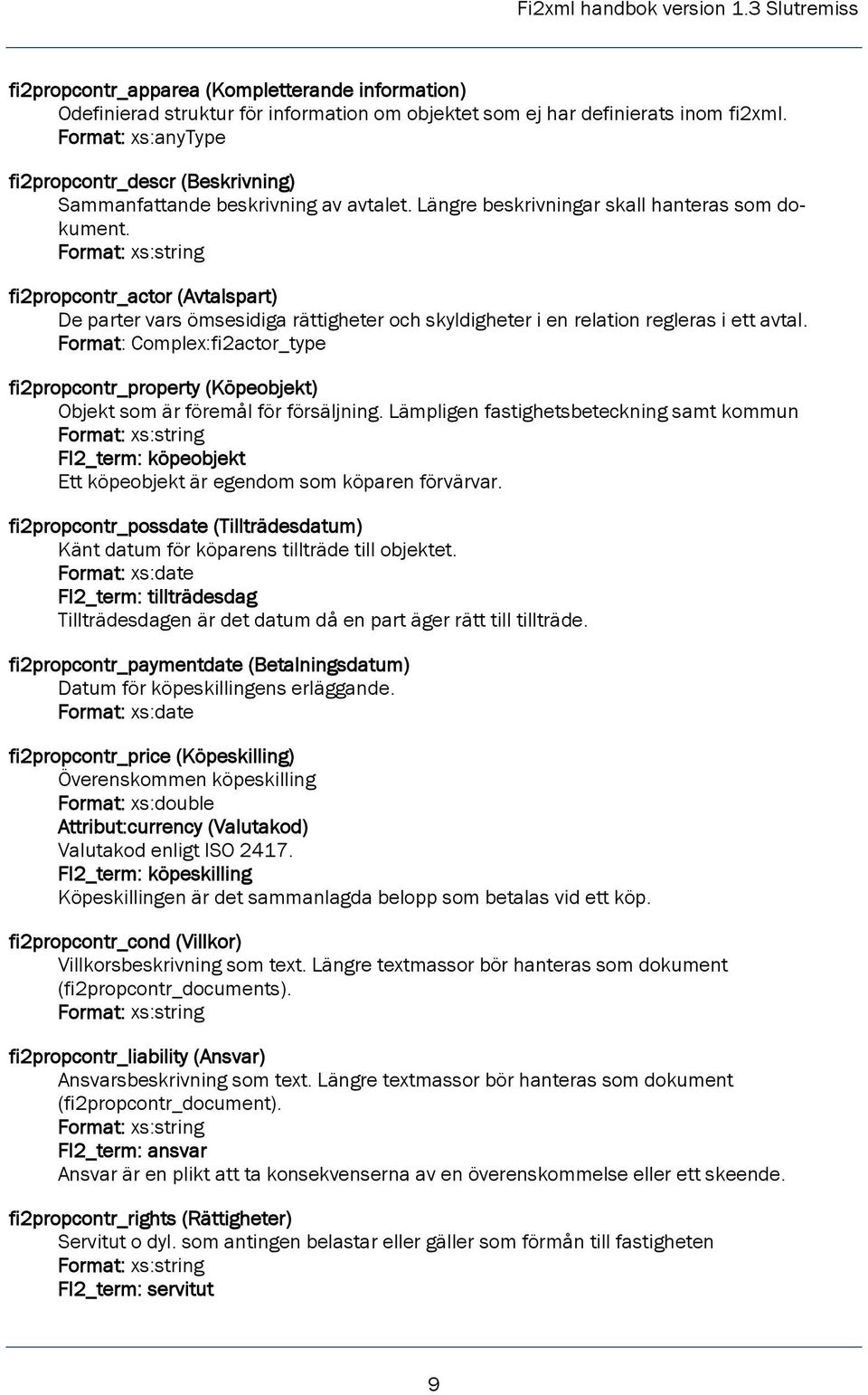 fi2propcontr_actor (Avtalspart) De parter vars ömsesidiga rättigheter och skyldigheter i en relation regleras i ett avtal.