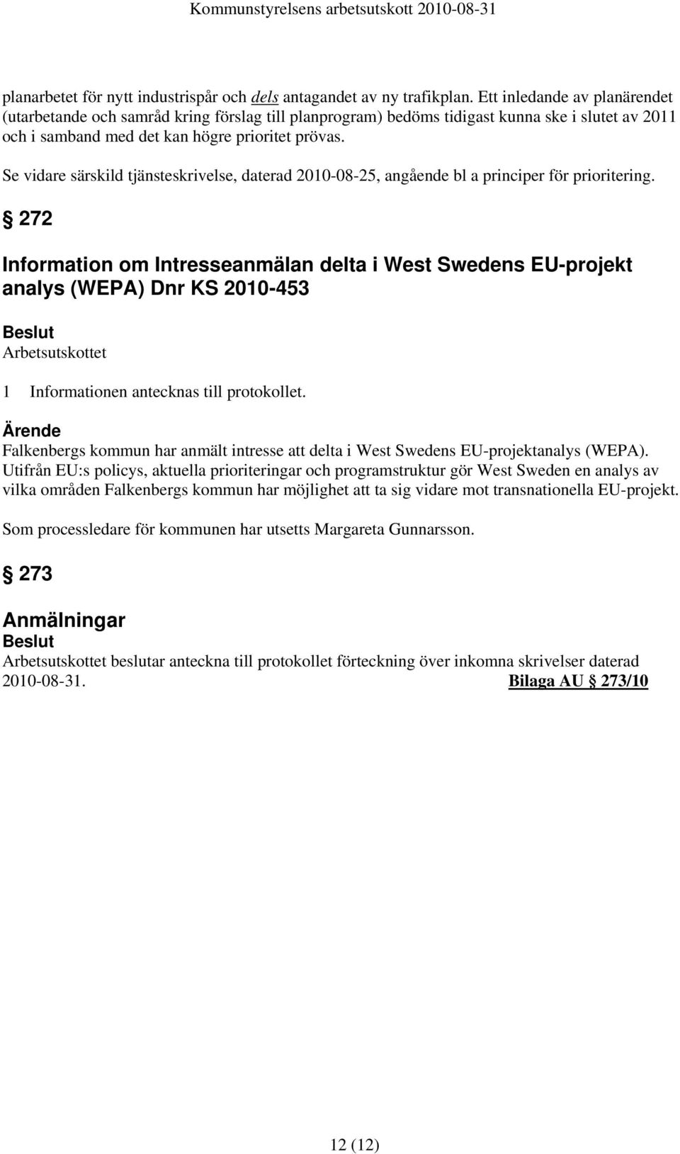 Se vidare särskild tjänsteskrivelse, daterad 2010-08-25, angående bl a principer för prioritering.