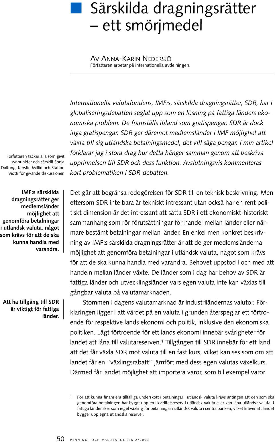 Internationella valutafondens, IMF:s, särskilda dragningsrätter, SDR, har i globaliseringsdebatten seglat upp som en lösning på fattiga länders ekonomiska problem.