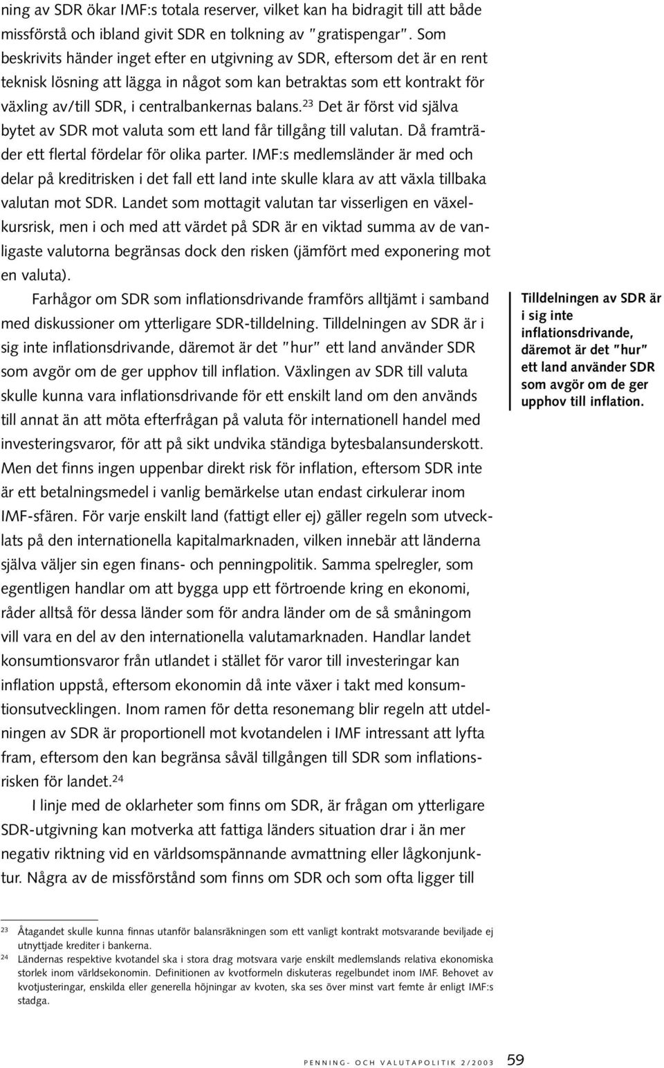 23 Det är först vid själva bytet av SDR mot valuta som ett land får tillgång till valutan. Då framträder ett flertal fördelar för olika parter.