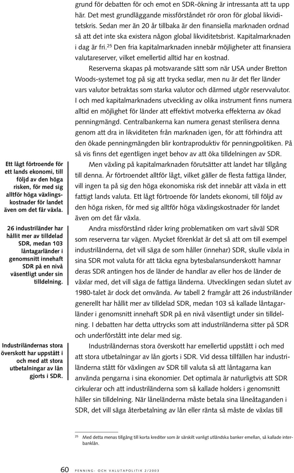 Industriländernas stora överskott har uppstått i och med att stora utbetalningar av lån gjorts i SDR. grund för debatten för och emot en SDR-ökning är intressanta att ta upp här.