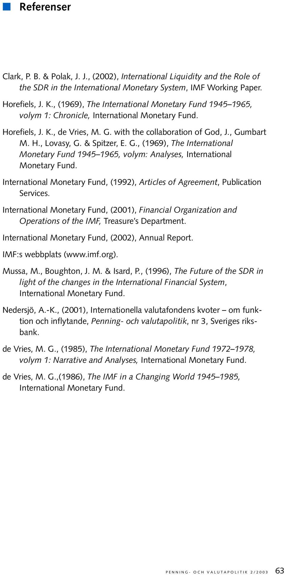 & Spitzer, E. G., (1969), The International Monetary Fund 1945 1965, volym: Analyses, International Monetary Fund. International Monetary Fund, (1992), Articles of Agreement, Publication Services.