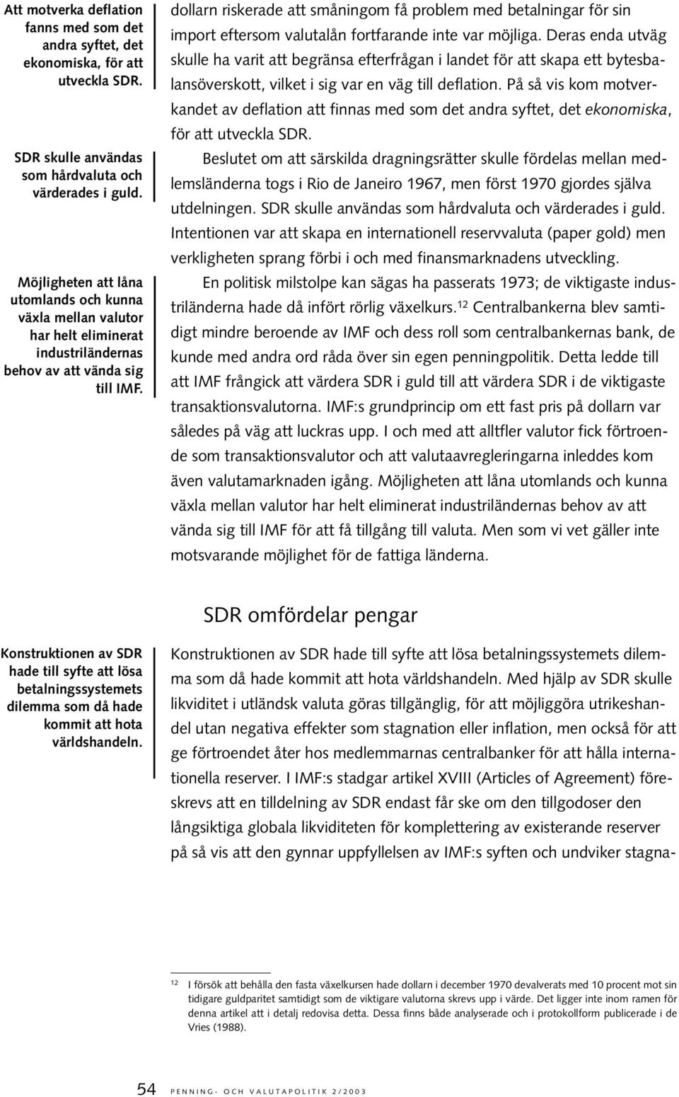 dollarn riskerade att småningom få problem med betalningar för sin import eftersom valutalån fortfarande inte var möjliga.