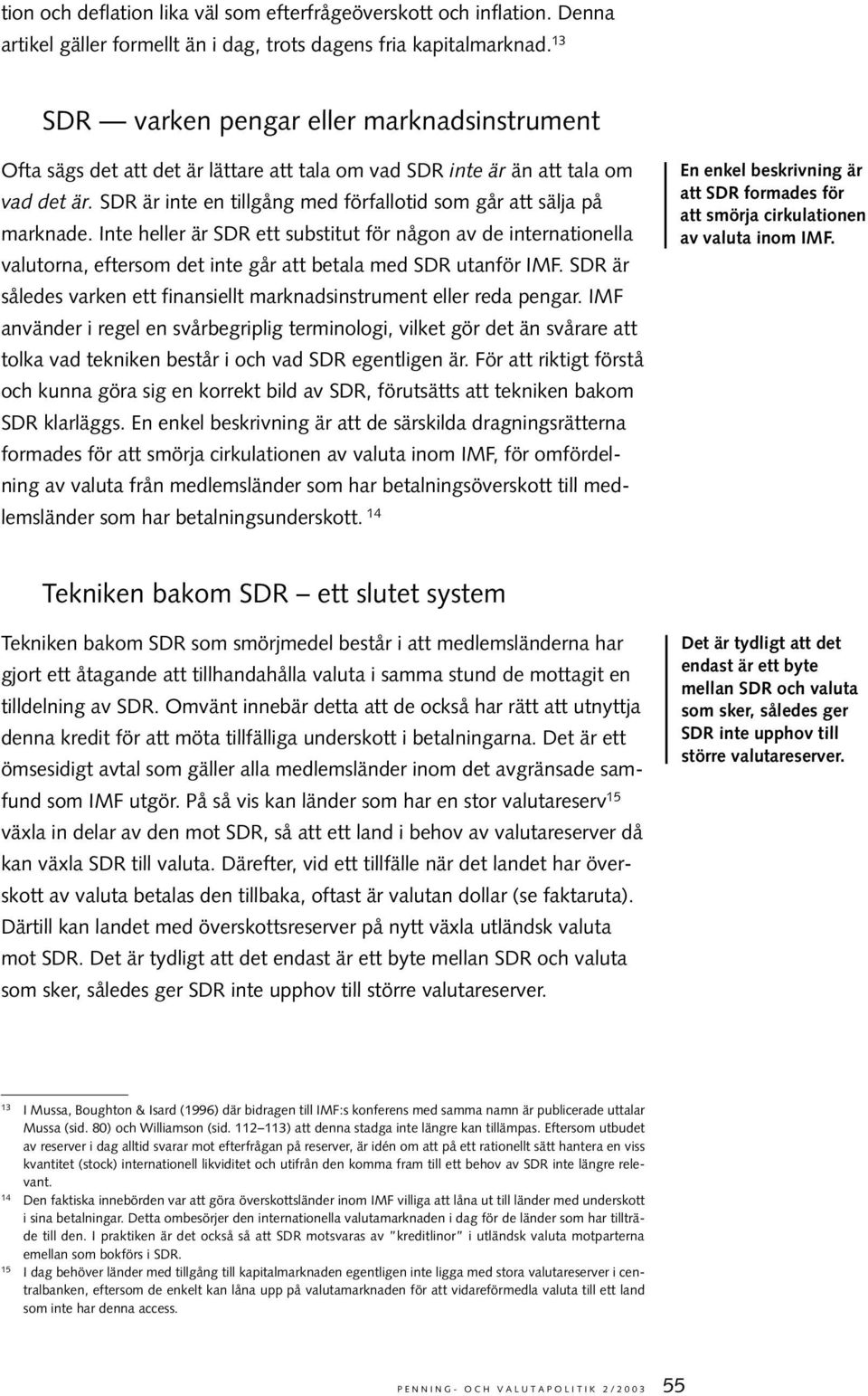 SDR är inte en tillgång med förfallotid som går att sälja på marknade. Inte heller är SDR ett substitut för någon av de internationella valutorna, eftersom det inte går att betala med SDR utanför IMF.