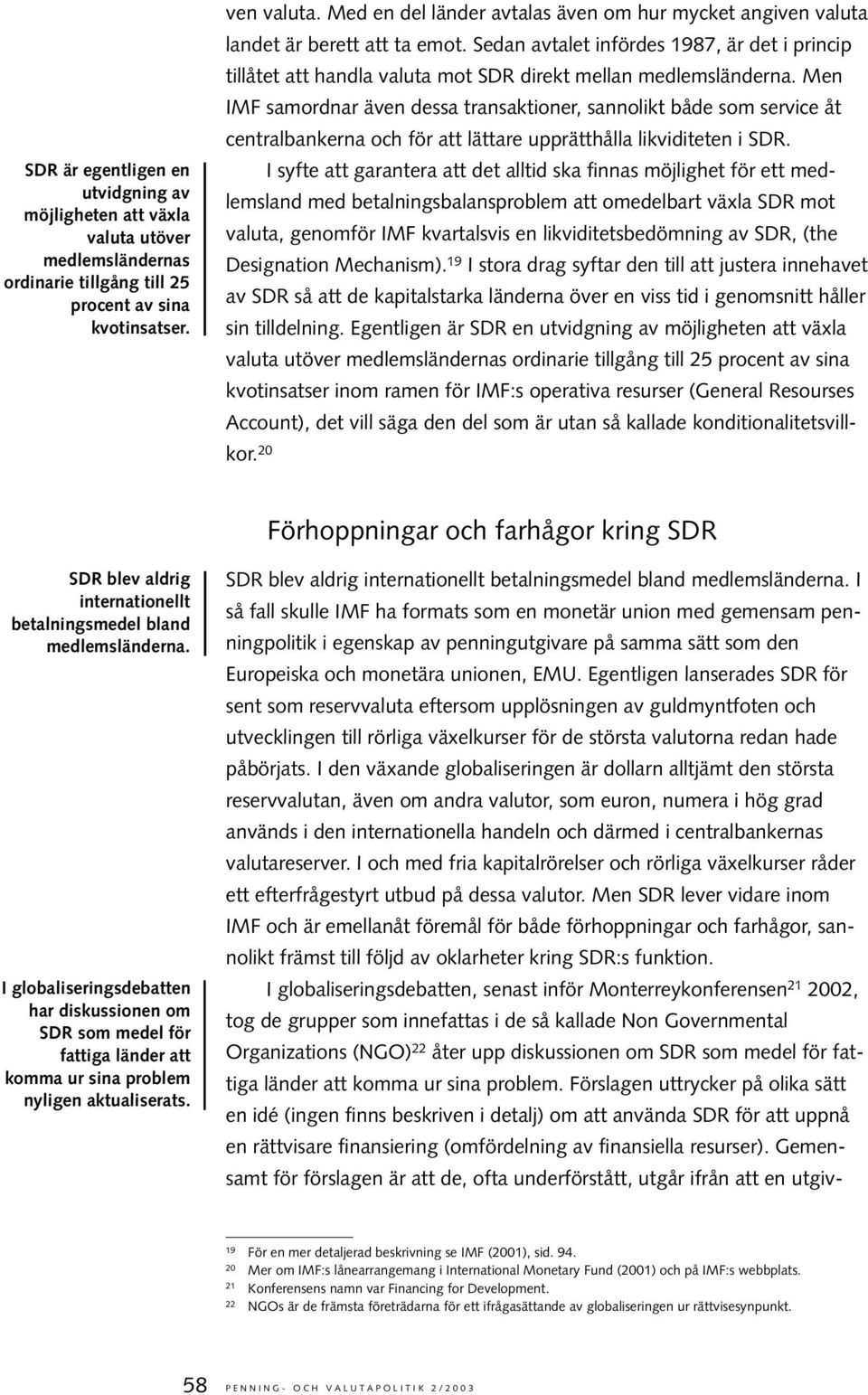 Sedan avtalet infördes 1987, är det i princip tillåtet att handla valuta mot SDR direkt mellan medlemsländerna.