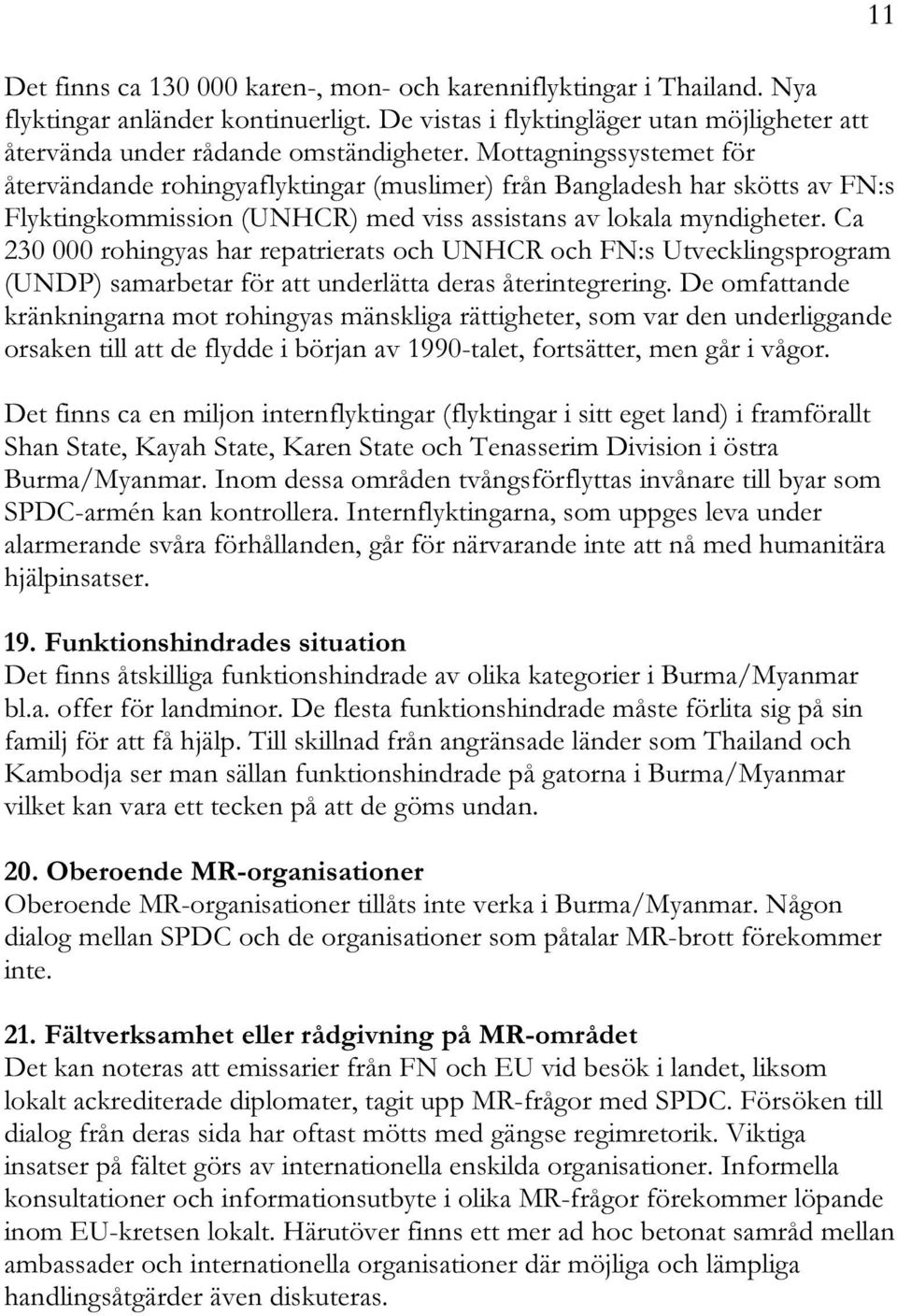 Ca 230 000 rohingyas har repatrierats och UNHCR och FN:s Utvecklingsprogram (UNDP) samarbetar för att underlätta deras återintegrering.