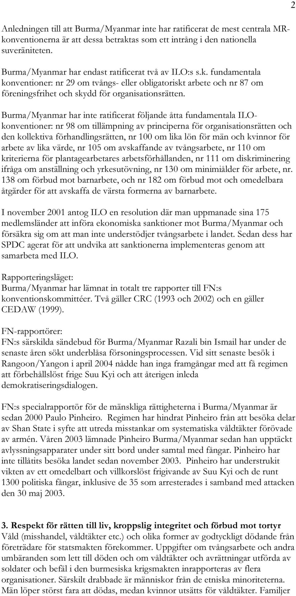 Burma/Myanmar har inte ratificerat följande åtta fundamentala ILOkonventioner: nr 98 om tillämpning av principerna för organisationsrätten och den kollektiva förhandlingsrätten, nr 100 om lika lön