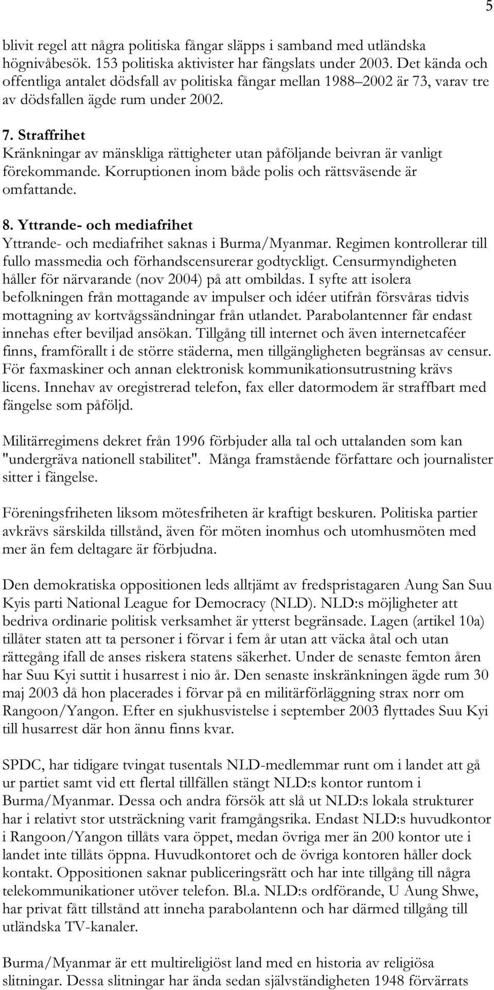 Korruptionen inom både polis och rättsväsende är omfattande. 8. Yttrande- och mediafrihet Yttrande- och mediafrihet saknas i Burma/Myanmar.