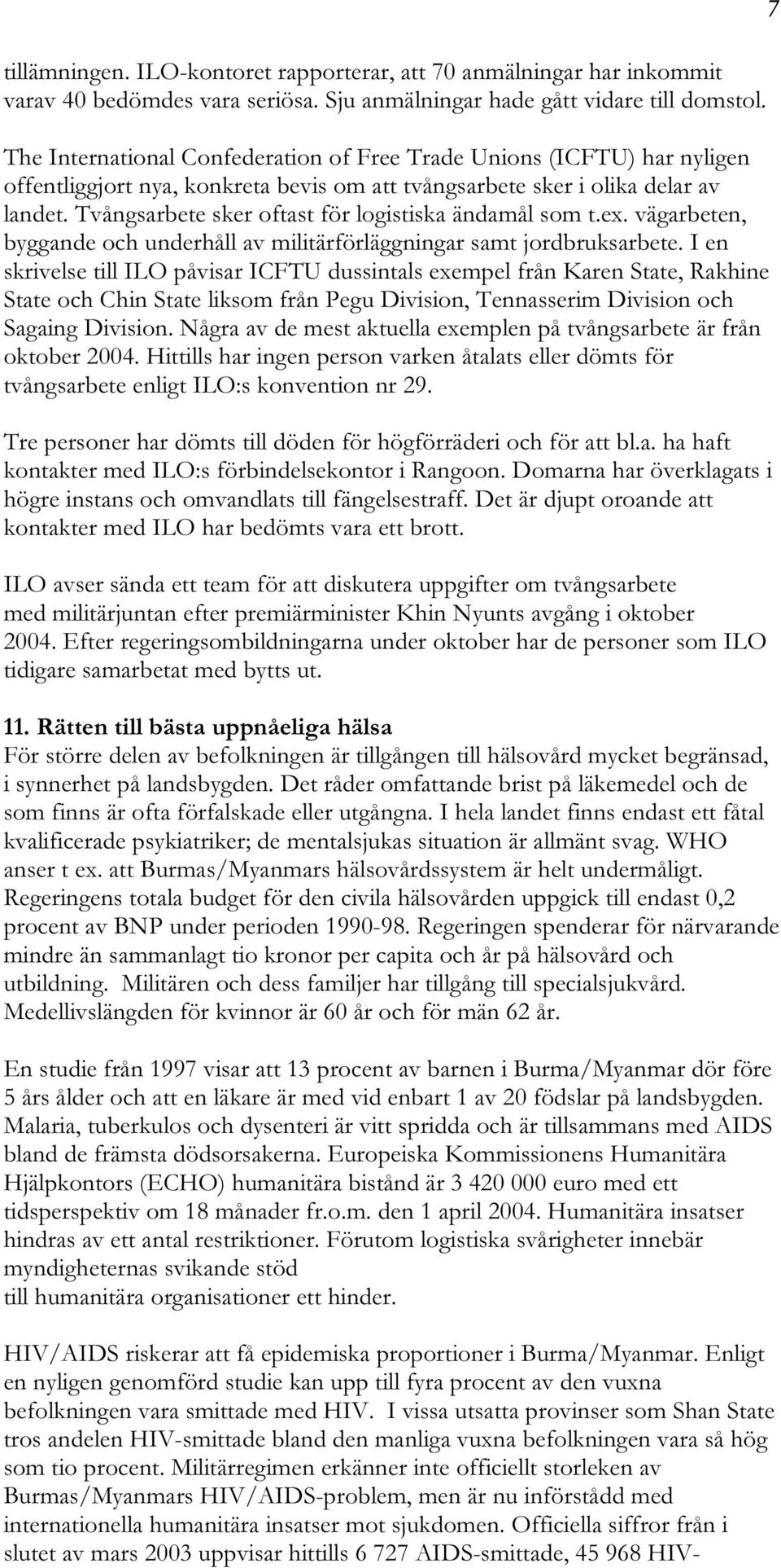 Tvångsarbete sker oftast för logistiska ändamål som t.ex. vägarbeten, byggande och underhåll av militärförläggningar samt jordbruksarbete.