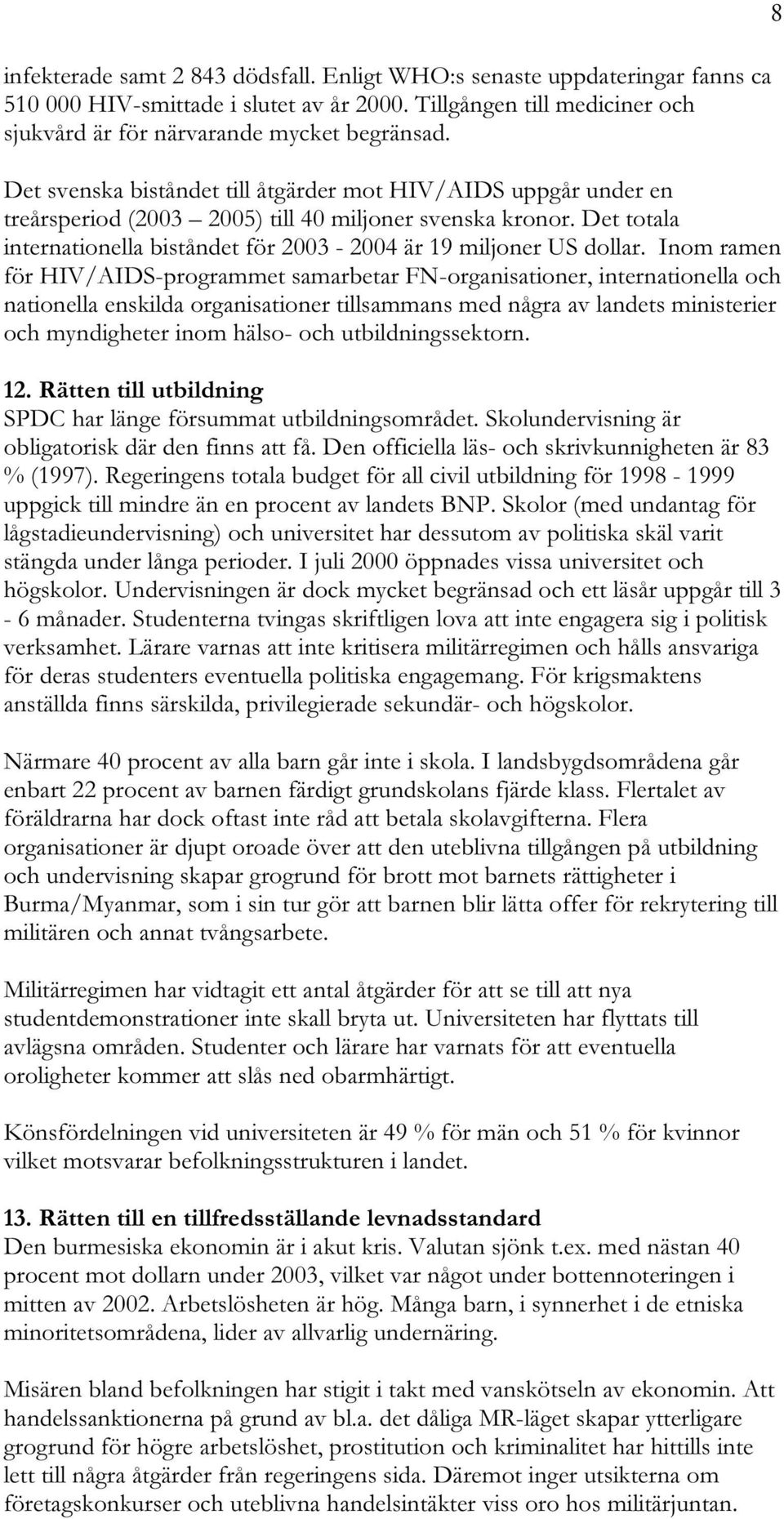 Inom ramen för HIV/AIDS-programmet samarbetar FN-organisationer, internationella och nationella enskilda organisationer tillsammans med några av landets ministerier och myndigheter inom hälso- och