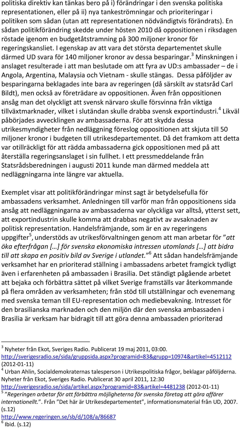 I egenskap av att vara det största departementet skulle därmed UD svara för 140 miljoner kronor av dessa besparingar.