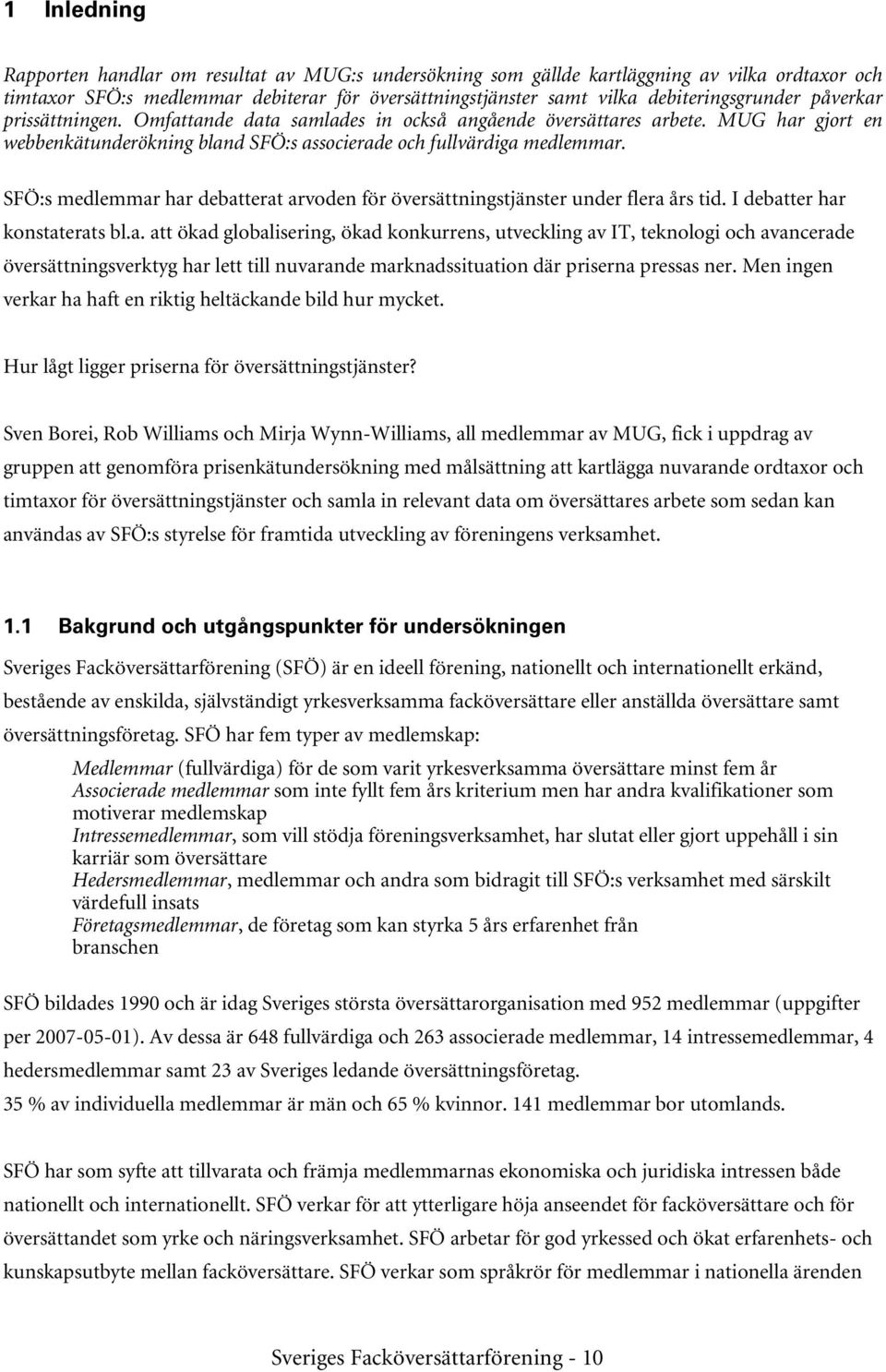 SFÖ:s medlemmar har debatterat arvoden för översättningstjänster under flera års tid. I debatter har konstaterats bl.a. att ökad globalisering, ökad konkurrens, utveckling av IT, teknologi och avancerade översättningsverktyg har lett nuvarande marknadssituation där priserna pressas ner.