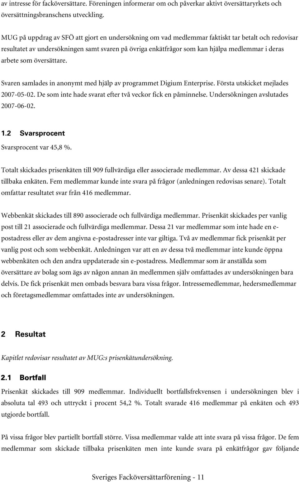 arbete som översättare. Svaren samlades in anonymt med hjälp av programmet Digium Enterprise. Första utskicket mejlades 2007-05-02. De som inte hade svarat efter två veckor fick en påminnelse.